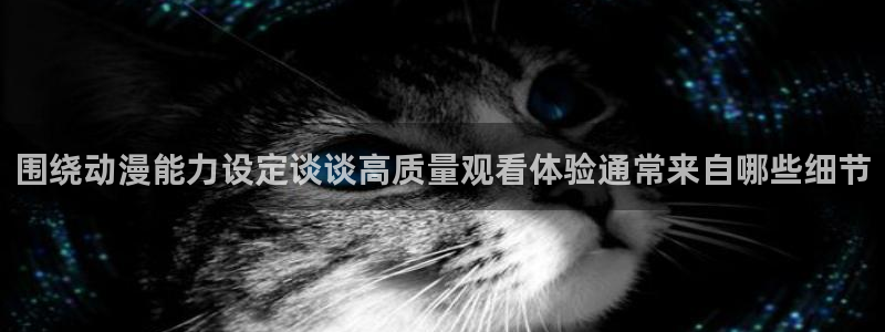 omofun动漫大全免费观看：围绕动漫能力设定谈谈高质量观看体验通常来自哪些细节配图