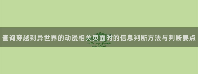 omofun全集动漫:查询穿越到异世界的动漫相关页面时的信息判断方法与判断要点配图
