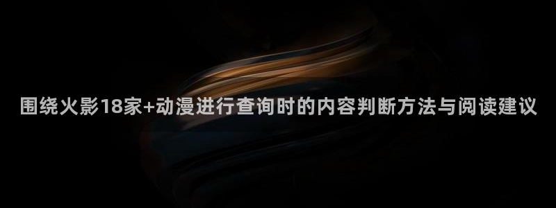 omofun日漫在线观看：围绕火影18家+动漫进行查询时的内容判断方法与阅读建议配图