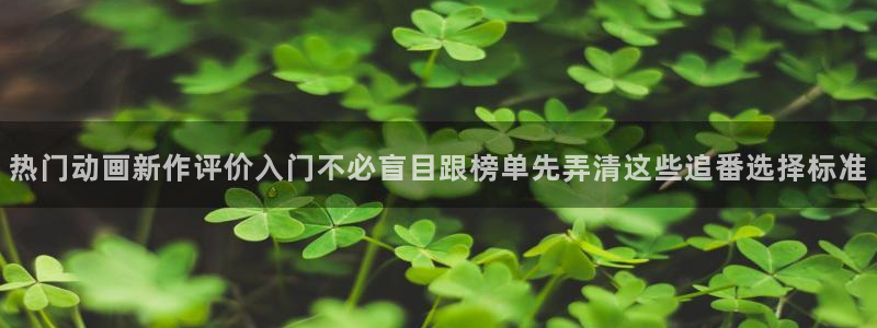 omofun动漫今日更新:热门动画新作评价入门不必盲目跟榜单先弄清这些追番选择标准配图